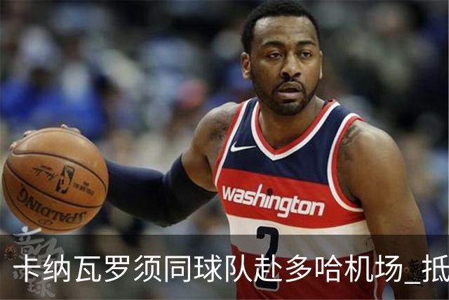 卡纳瓦罗须同球队赴多哈机场 抵达后将恢复自由身